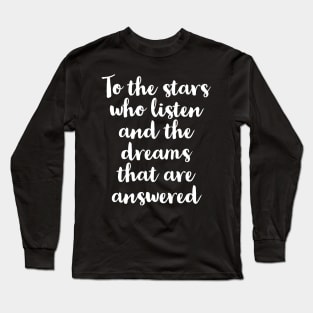 To The Stars Who Listen And The Dreams That Are Answered Long Sleeve T-Shirt
